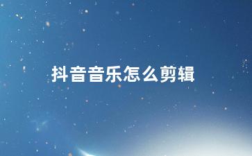 抖音音乐怎么剪辑