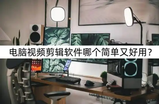 电脑视频剪辑软件哪个简单又好用？剪辑软件推荐